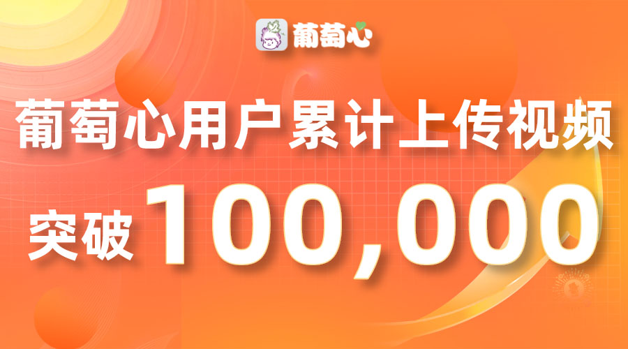 葡萄心用户累计上传视频突破10万! 葡萄心用户累计上传视频突破10万!